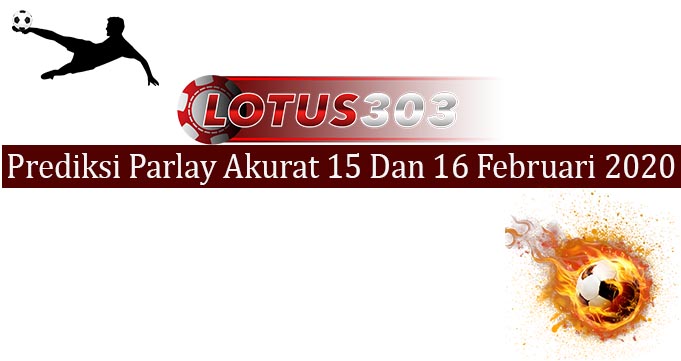 Prediksi Parlay Akurat 15 Dan 16 Februari 2020