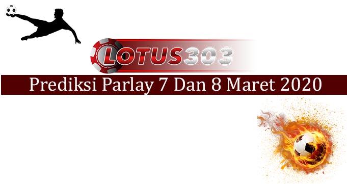 Prediksi Parlay Akurat 7 Dan 8 Maret 2020