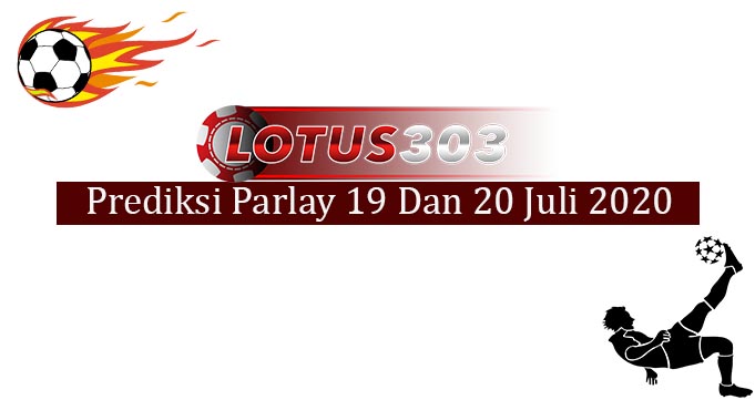 Prediksi Parlay Akurat 19 Dan 20 Juli 2020