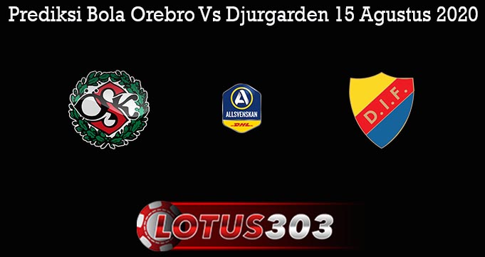 Prediksi Bola Orebro Vs Djurgarden 15 Agustus 2020