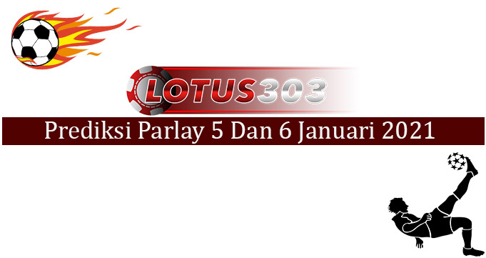 Prediksi Parlay Akurat 5 Dan 6 Januari 2021