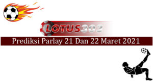 Prediksi Parlay Akurat 21 Dan 22 Maret 2021