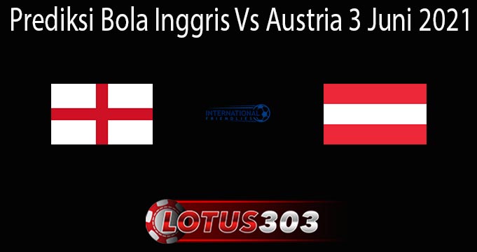 Prediksi Bola Inggris Vs Austria 3 Juni 2021