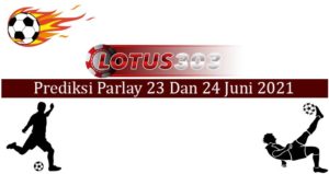 Prediksi Parlay Akurat 23 Dan 24 Juni 2021