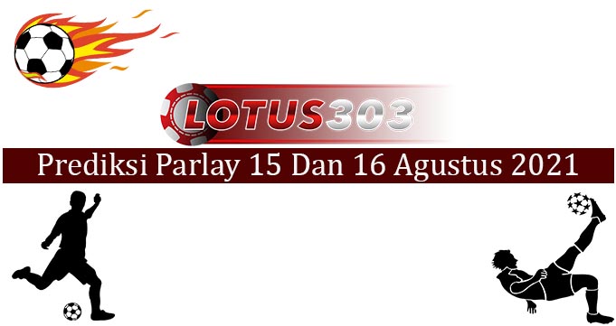 Prediksi Parlay Akurat 15 dan 16 Agustus 2021