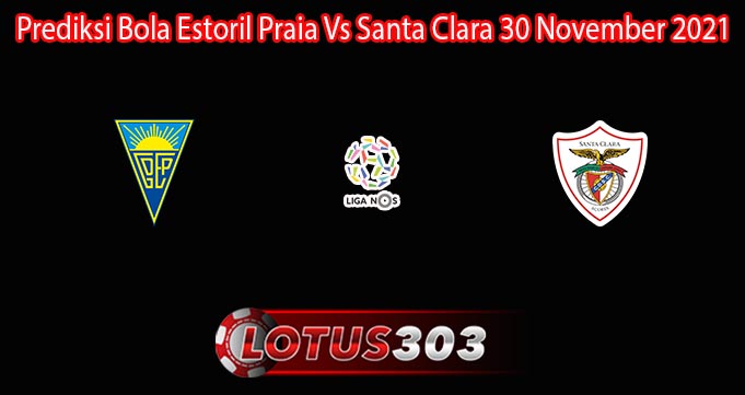 Prediksi Bola Estoril Praia Vs Santa Clara 30 November 2021