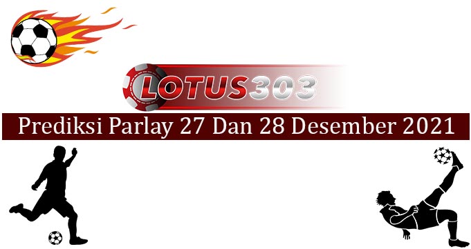 Prediksi Parlay Akurat 27 dan 28 Desember 2021