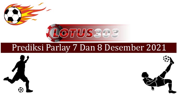 Prediksi Parlay Akurat 7 dan 8 Desember 2021