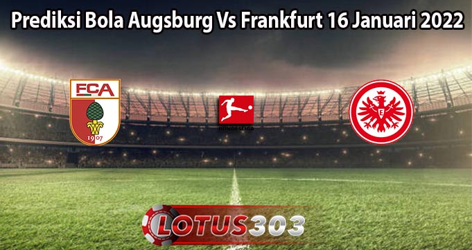 Prediksi Bola Augsburg Vs Frankfurt 16 Januari 2022