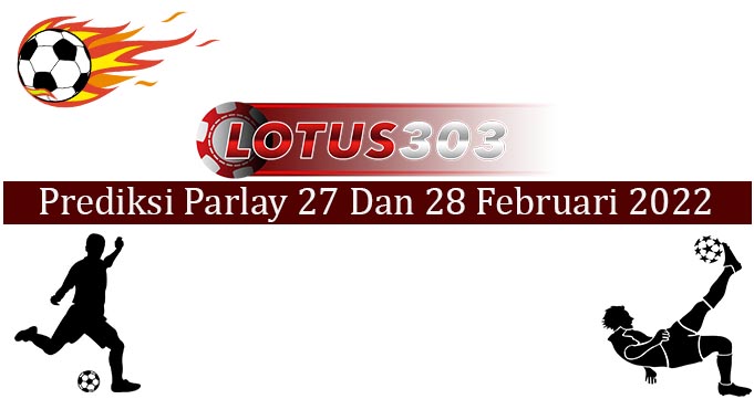 Prediksi Parlay Akurat 27 dan 28 Februari 2022