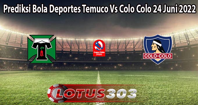 Prediksi Bola Deportes Temuco Vs Colo Colo 24 Juni 2022