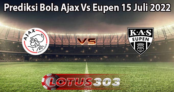 Prediksi Bola Ajax Vs Eupen 15 Juli 2022