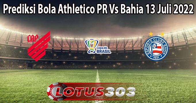 Prediksi Bola Athletico PR Vs Bahia 13 Juli 2022