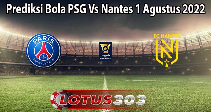 Prediksi Bola PSG Vs Nantes 1 Agustus 2022