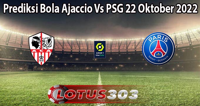 Prediksi Bola Ajaccio Vs PSG 22 Oktober 2022