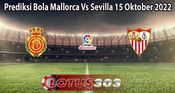 Prediksi Bola Mallorca Vs Sevilla 15 Oktober 2022