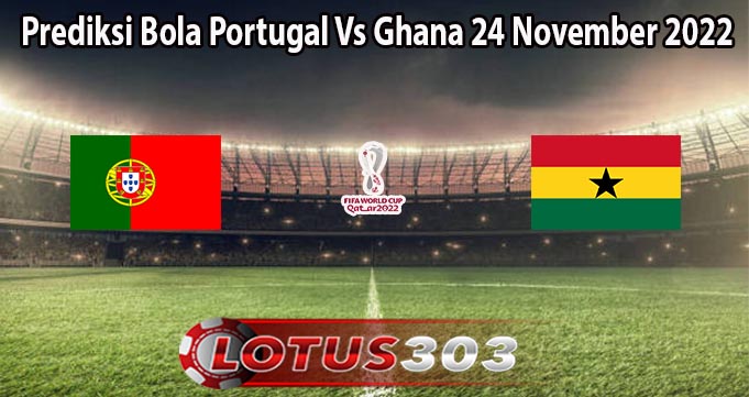 Prediksi Bola Portugal Vs Ghana 24 November 2022