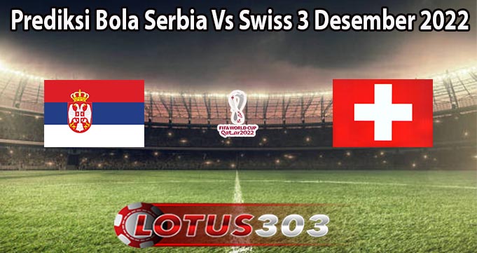 Prediksi Bola Serbia Vs Swiss 3 Desember 2022