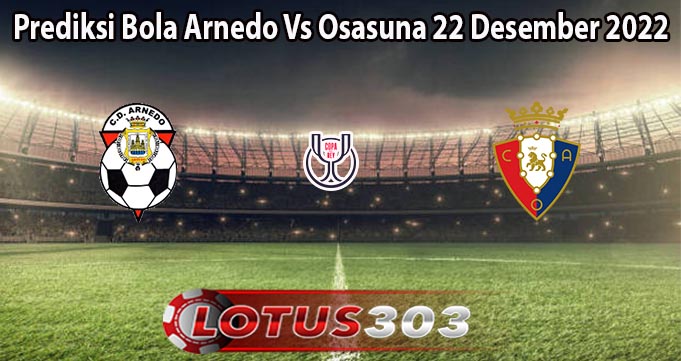 Prediksi Bola Arnedo Vs Osasuna 22 Desember 2022