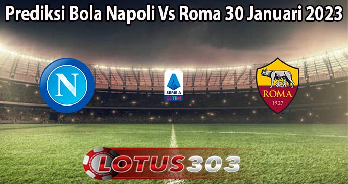 Prediksi Bola Napoli Vs Roma 30 Januari 2023