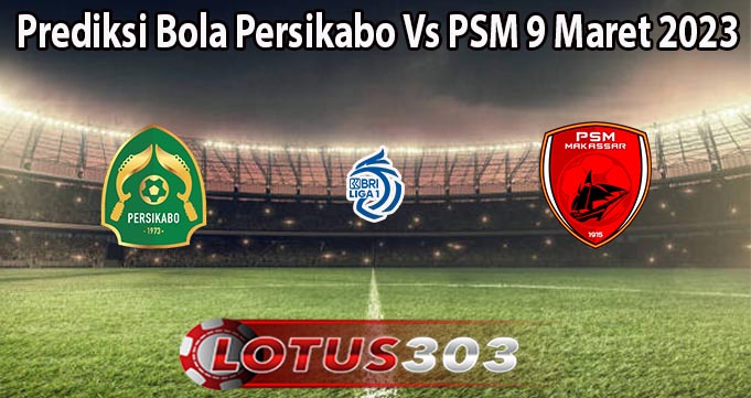 Prediksi Bola Persikabo Vs PSM 9 Maret 2023