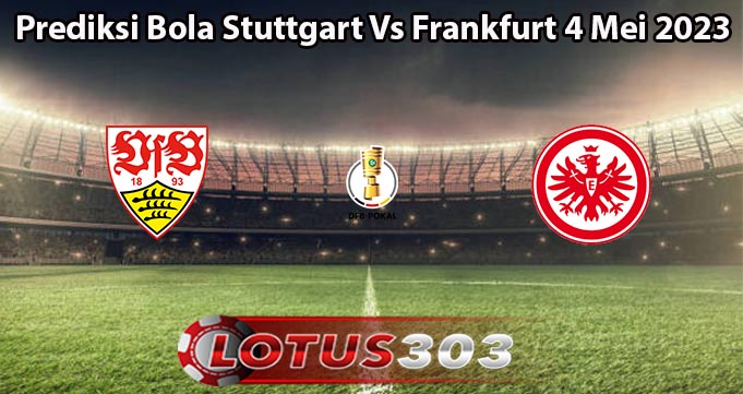 Prediksi Bola Stuttgart Vs Frankfurt 4 Mei 2023