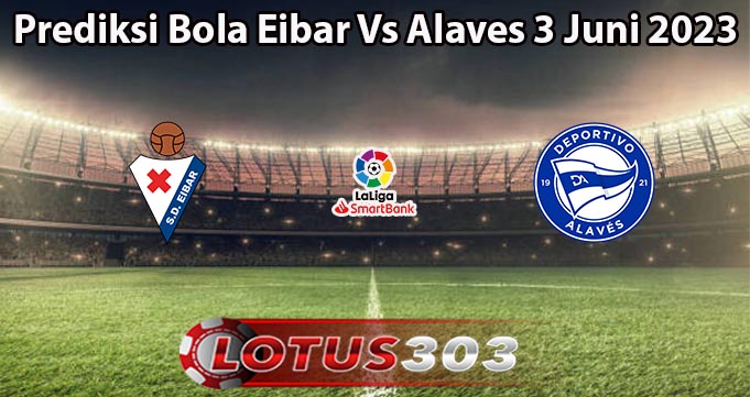 Prediksi Bola Eibar Vs Alaves 3 Juni 2023