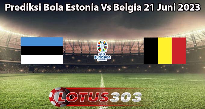 Prediksi Bola Estonia Vs Belgia 21 Juni 2023