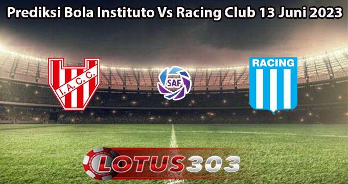 Prediksi Bola Instituto Vs Racing Club 13 Juni 2023