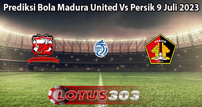 Prediksi Bola Madura United Vs Persik 9 Juli 2023