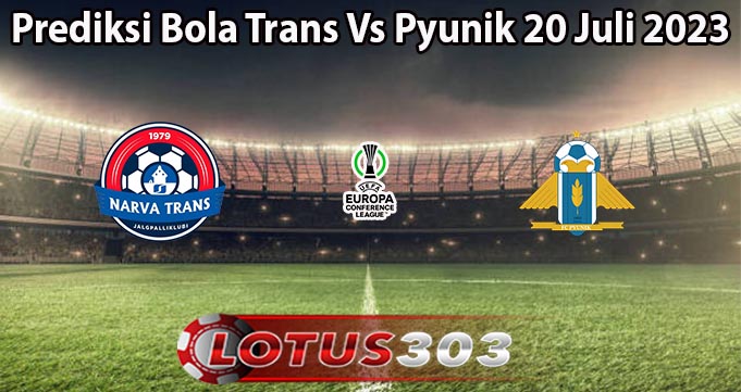 Prediksi Bola Trans Vs Pyunik 20 Juli 2023