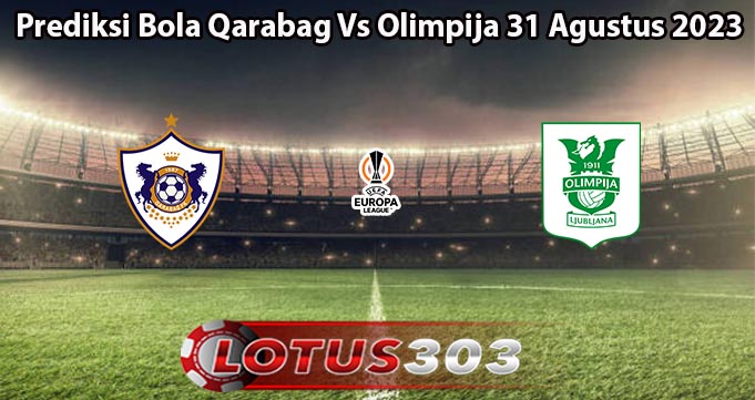 Prediksi Bola Qarabag Vs Olimpija 31 Agustus 2023