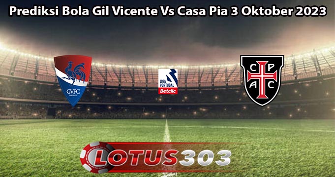 Prediksi Bola Gil Vicente Vs Casa Pia 3 Oktober 2023