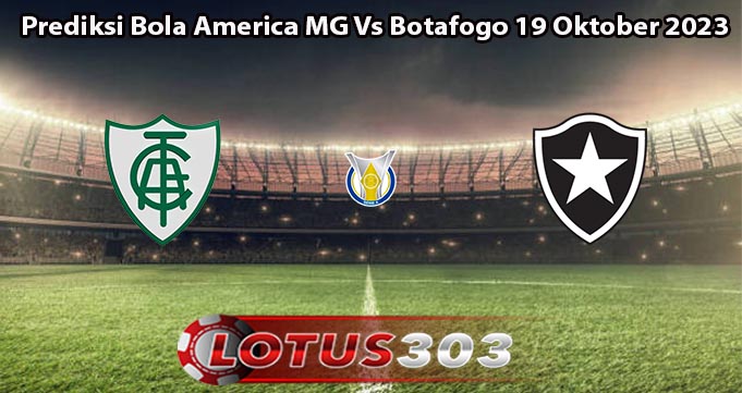 Prediksi Bola America MG Vs Botafogo 19 Oktober 2023