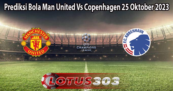 Prediksi Bola Man United Vs Copenhagen 25 Oktober 2023