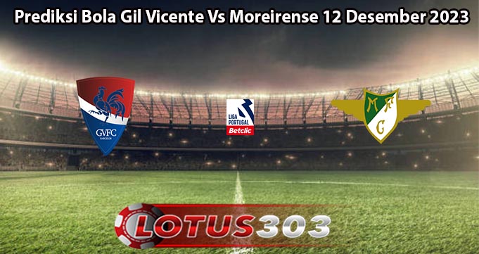 Prediksi Bola Gil Vicente Vs Moreirense 12 Desember 2023