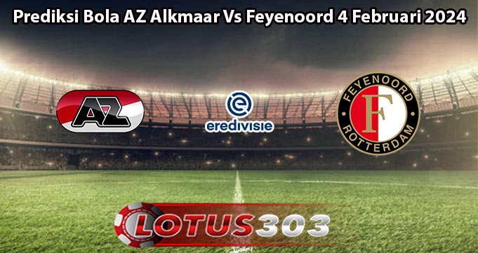 Prediksi Bola AZ Alkmaar Vs Feyenoord 4 Februari 2024