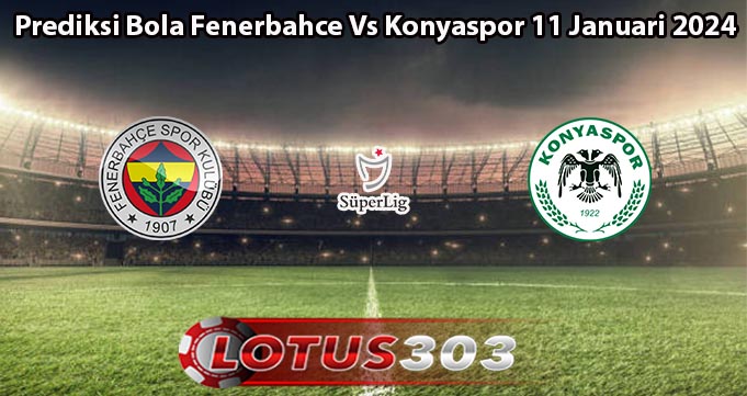 Prediksi Bola Fenerbahce Vs Konyaspor 11 Januari 2024