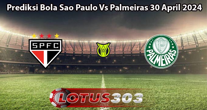 Prediksi Bola Sao Paulo Vs Palmeiras 30 April 2024