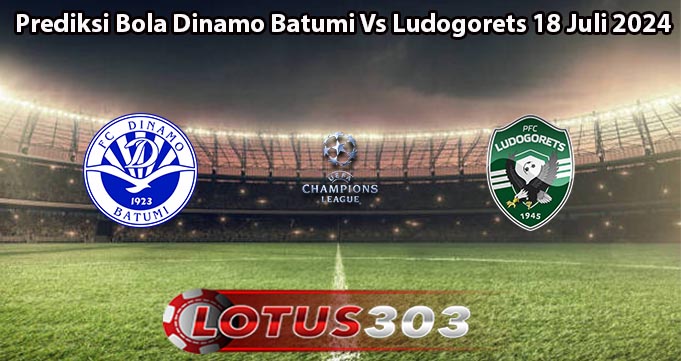 Prediksi Bola Dinamo Batumi Vs Ludogorets 18 Juli 2024