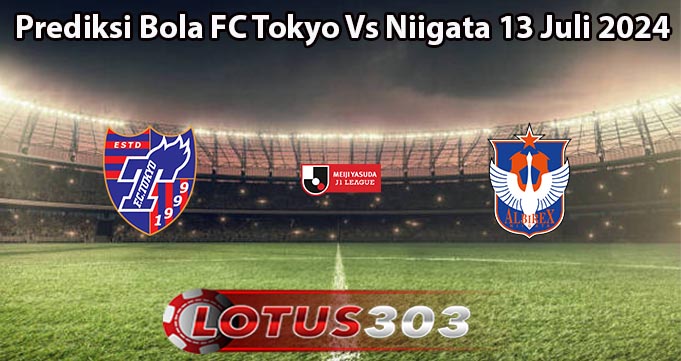 Prediksi Bola FC Tokyo Vs Niigata 13 Juli 2024