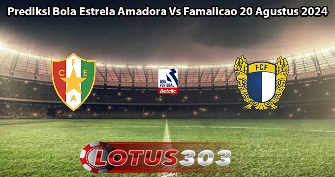 Prediksi Bola Estrela Amadora Vs Famalicao 20 Agustus 2024