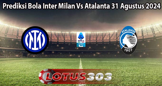 Prediksi Bola Inter Milan Vs Atalanta 31 Agustus 2024