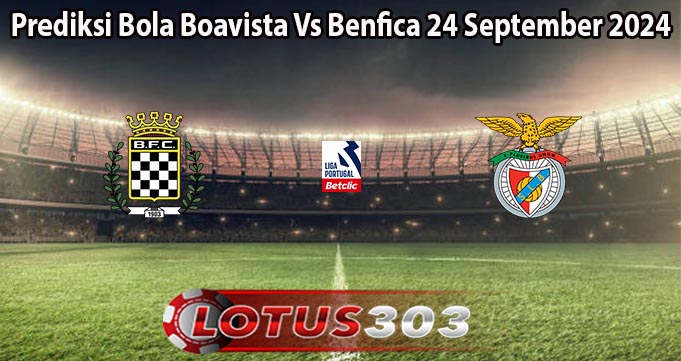 Prediksi Bola Boavista Vs Benfica 24 September 2024