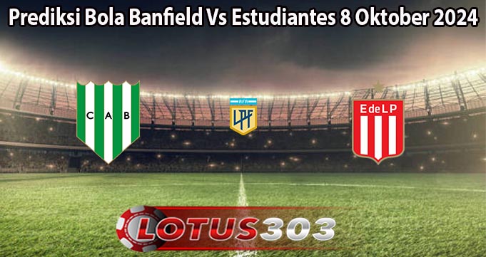 Prediksi Bola Banfield Vs Estudiantes 8 Oktober 2024