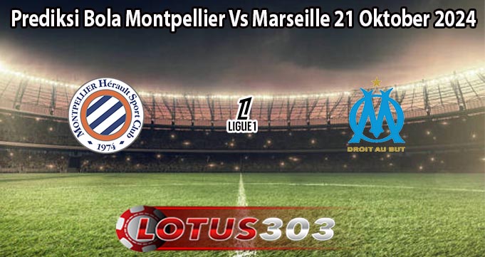 Prediksi Bola Montpellier Vs Marseille 21 Oktober 2024