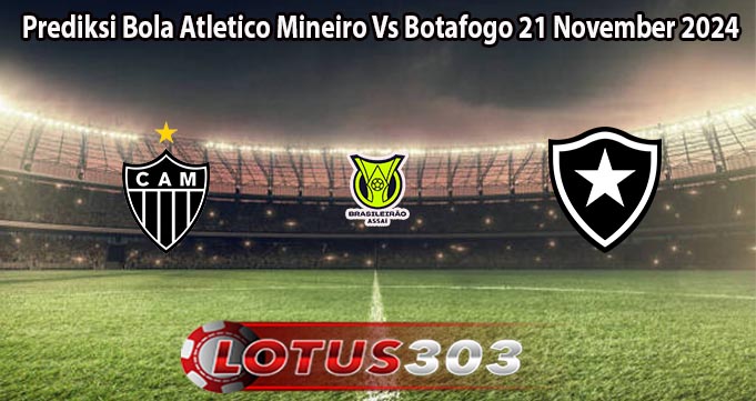 Prediksi Bola Atletico Mineiro Vs Botafogo 21 November 2024