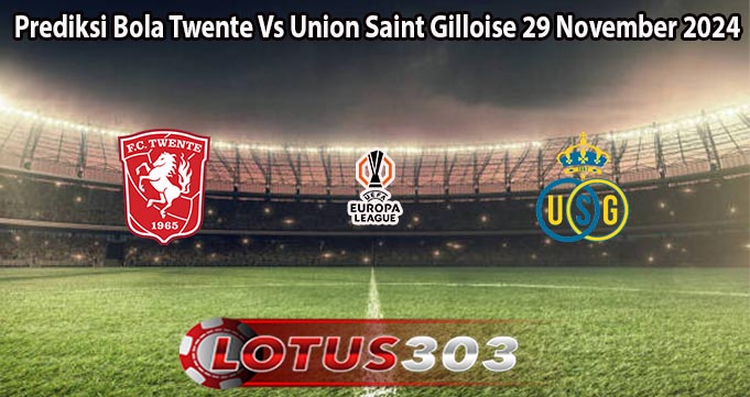 Prediksi Bola Twente Vs Union Saint Gilloise 29 November 2024